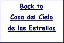 Text Box: Back to
Casa del Cielo
de las Estrellas